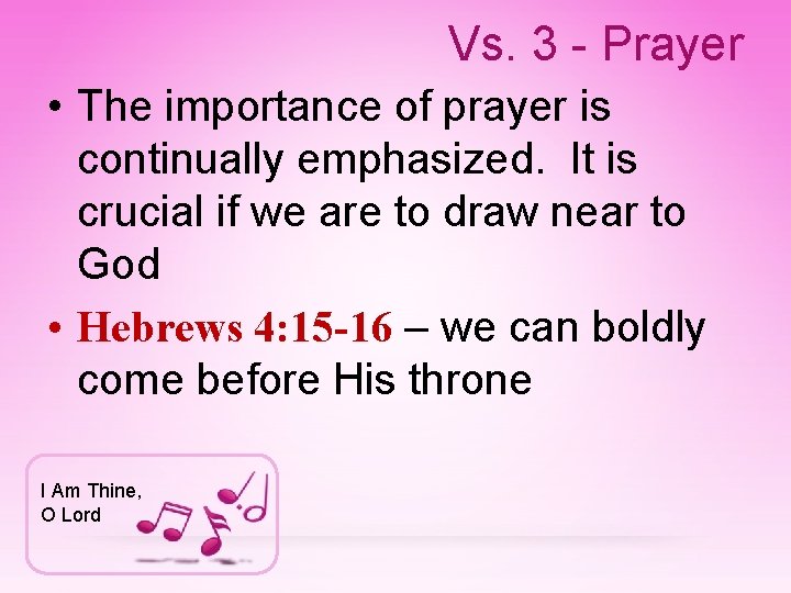 Vs. 3 - Prayer • The importance of prayer is continually emphasized. It is