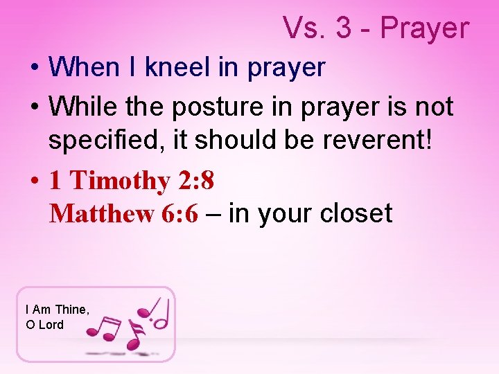 Vs. 3 - Prayer • When I kneel in prayer • While the posture