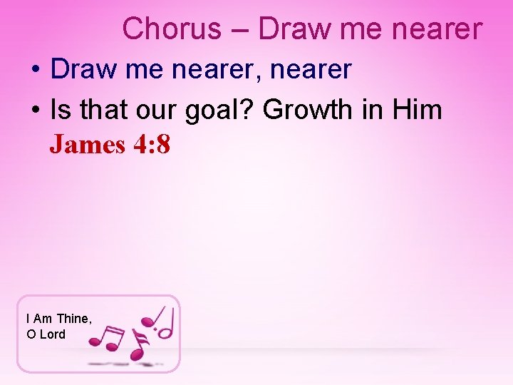 Chorus – Draw me nearer • Draw me nearer, nearer • Is that our