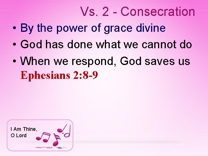 Vs. 2 - Consecration • By the power of grace divine • God has