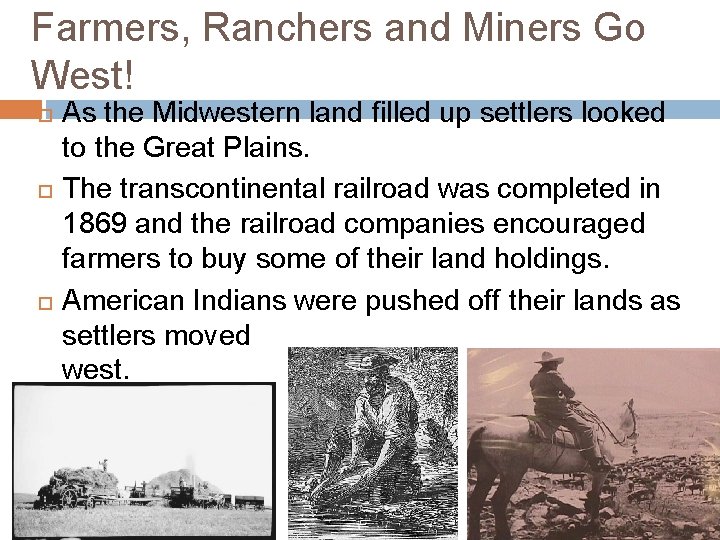 Farmers, Ranchers and Miners Go West! As the Midwestern land filled up settlers looked Farmers, Ranchers and Miners Go West! As the Midwestern land filled up settlers looked