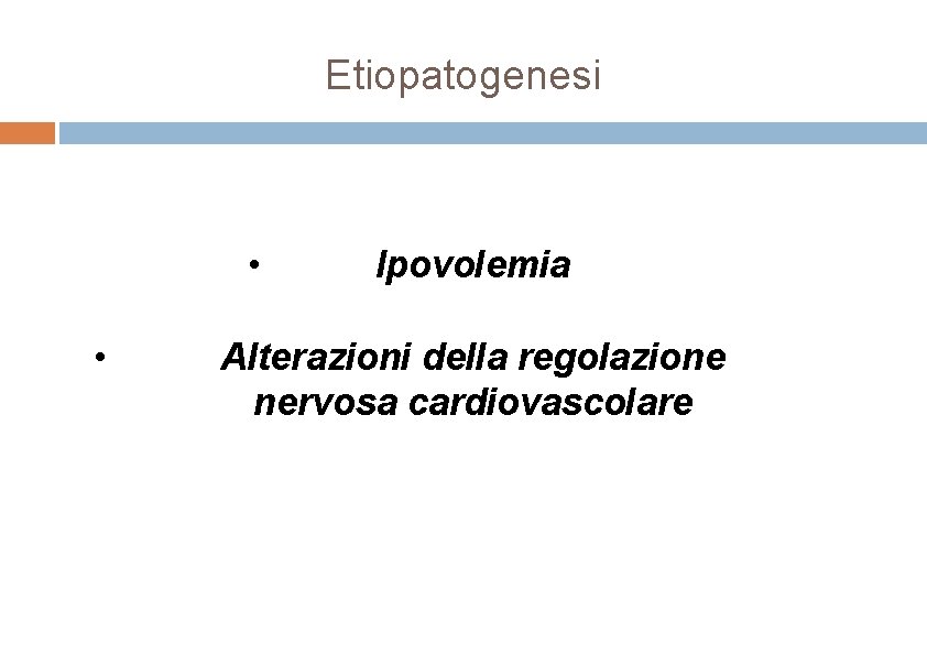 Etiopatogenesi • • Ipovolemia Alterazioni della regolazione nervosa cardiovascolare 