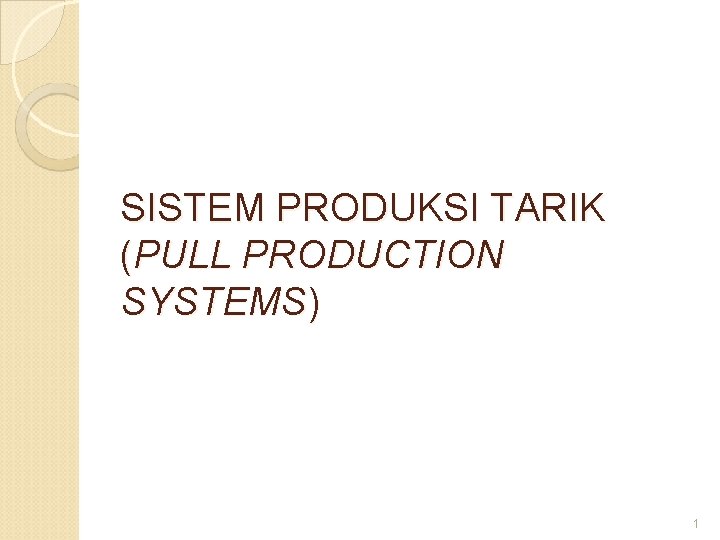 SISTEM PRODUKSI TARIK (PULL PRODUCTION SYSTEMS) 1 