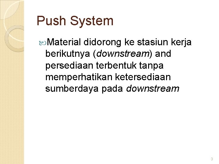 Push System Material didorong ke stasiun kerja berikutnya (downstream) and persediaan terbentuk tanpa memperhatikan