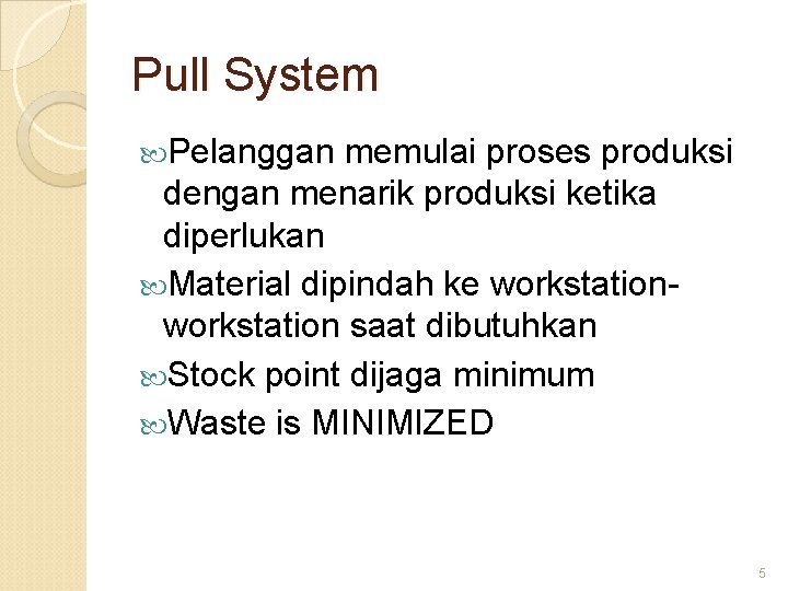 Pull System Pelanggan memulai proses produksi dengan menarik produksi ketika diperlukan Material dipindah ke