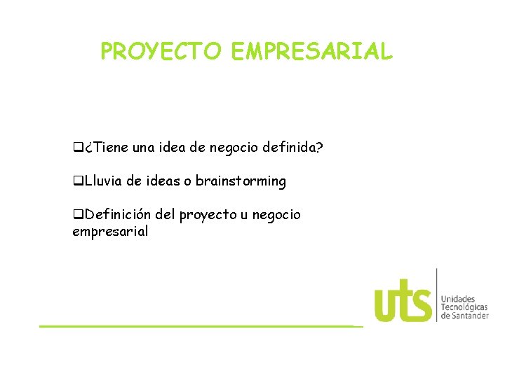 PROYECTO EMPRESARIAL q¿Tiene una idea de negocio definida? q. Lluvia de ideas o brainstorming