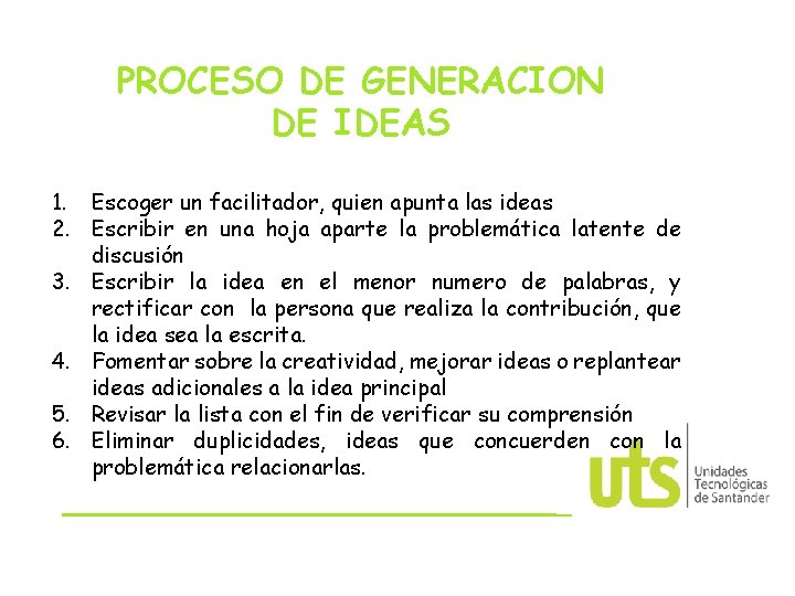 PROCESO DE GENERACION DE IDEAS 1. Escoger un facilitador, quien apunta las ideas 2.