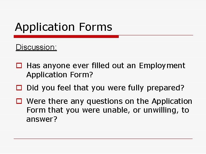 Application Forms Discussion: o Has anyone ever filled out an Employment Application Form? o