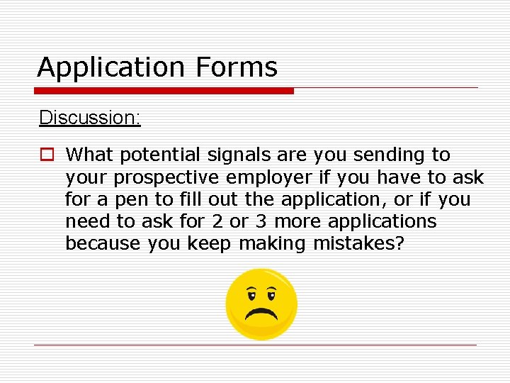 Application Forms Discussion: o What potential signals are you sending to your prospective employer