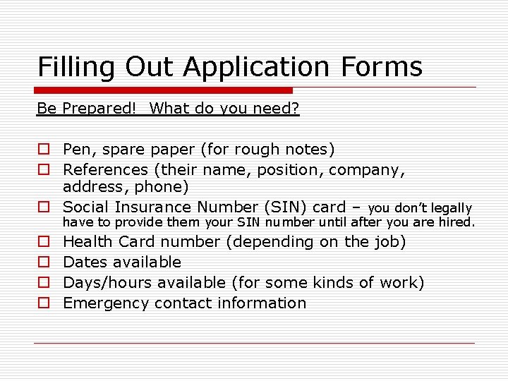 Filling Out Application Forms Be Prepared! What do you need? o Pen, spare paper