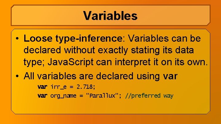 Variables • Loose type-inference: Variables can be declared without exactly stating its data type; Variables • Loose type-inference: Variables can be declared without exactly stating its data type;
