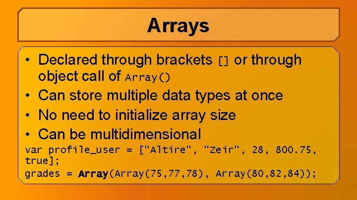 Arrays • Declared through brackets [] or through object call of Array() • Can
