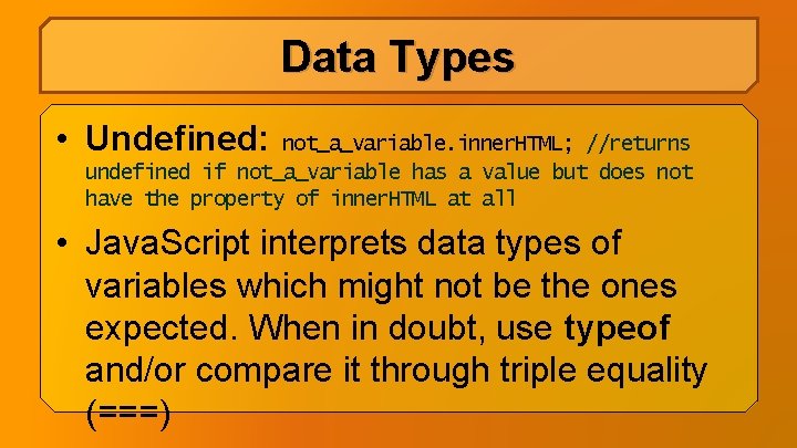 Data Types • Undefined: not_a_variable. inner. HTML; //returns undefined if not_a_variable has a value Data Types • Undefined: not_a_variable. inner. HTML; //returns undefined if not_a_variable has a value
