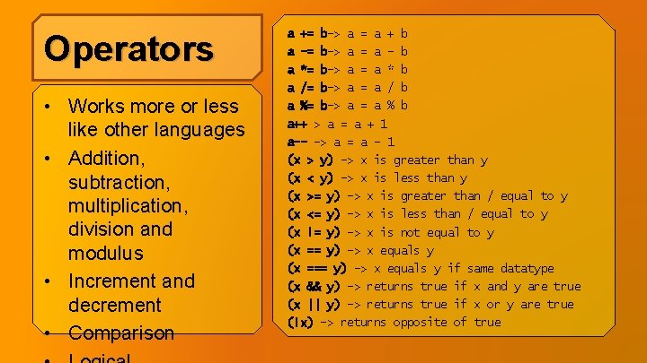 Operators • Works more or less like other languages • Addition, subtraction, multiplication, division Operators • Works more or less like other languages • Addition, subtraction, multiplication, division