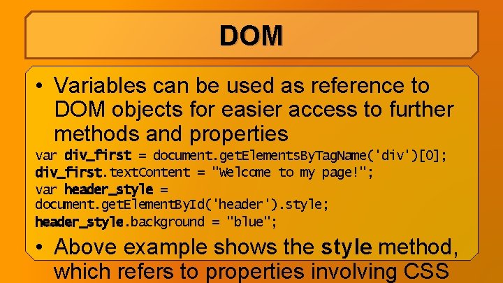 DOM • Variables can be used as reference to DOM objects for easier access DOM • Variables can be used as reference to DOM objects for easier access