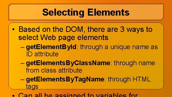 Selecting Elements • Based on the DOM, there are 3 ways to select Web Selecting Elements • Based on the DOM, there are 3 ways to select Web