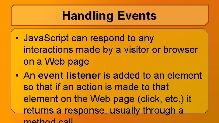 Handling Events • Java. Script can respond to any interactions made by a visitor Handling Events • Java. Script can respond to any interactions made by a visitor