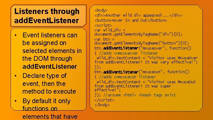 Listeners through add. Event. Listener • Event listeners can be assigned on selected elements Listeners through add. Event. Listener • Event listeners can be assigned on selected elements