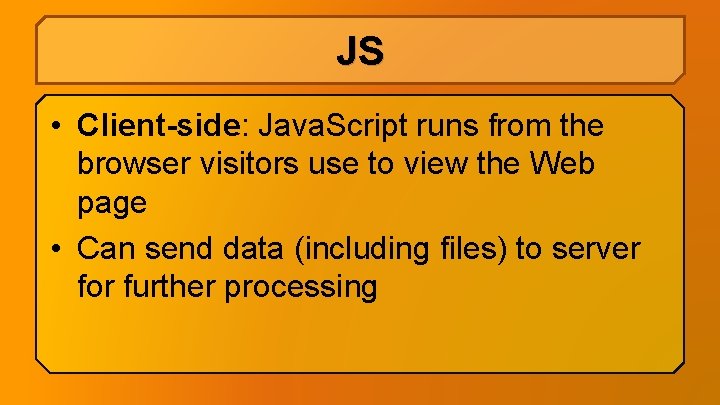 JS • Client-side: Java. Script runs from the browser visitors use to view the JS • Client-side: Java. Script runs from the browser visitors use to view the
