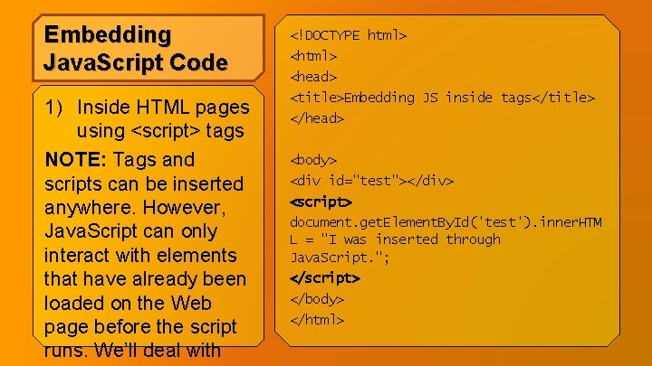 Embedding Java. Script Code 1) Inside HTML pages using <script> tags NOTE: Tags and Embedding Java. Script Code 1) Inside HTML pages using <script> tags NOTE: Tags and