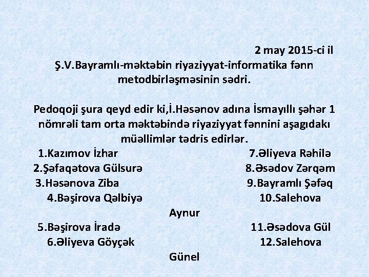 2 may 2015 -ci il Ş. V. Bayramlı-məktəbin riyaziyyat-informatika fənn metodbirləşməsinin sədri. Pedoqoji şura