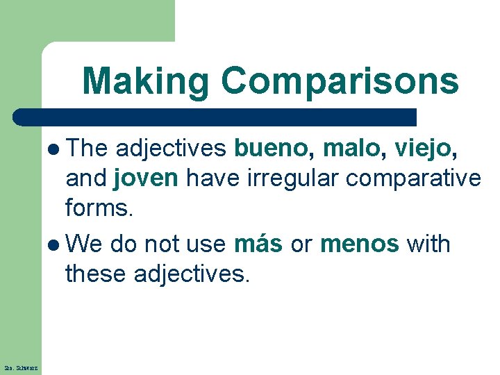 Making Comparisons l The adjectives bueno, malo, viejo, and joven have irregular comparative forms.