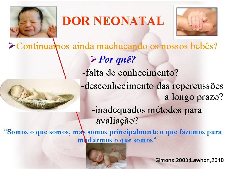 DOR NEONATAL Ø Continuamos ainda machucando os nossos bebês? Ø Por quê? -falta de