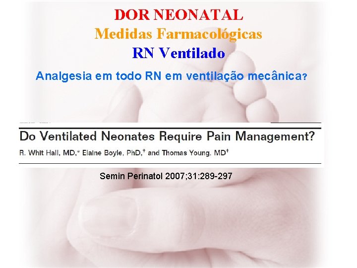 DOR NEONATAL Medidas Farmacológicas RN Ventilado Analgesia em todo RN em ventilação mecânica? Semin