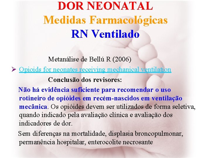 DOR NEONATAL Medidas Farmacológicas RN Ventilado Metanálise de Bellú R (2006) Ø Opioids for