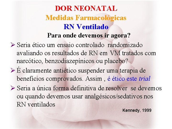 DOR NEONATAL Medidas Farmacológicas RN Ventilado Para onde devemos ir agora? Ø Seria ético