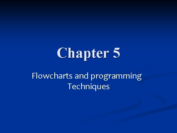 Chapter 5 Flowcharts and programming Techniques 