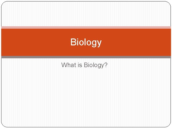 Biology What is Biology? 