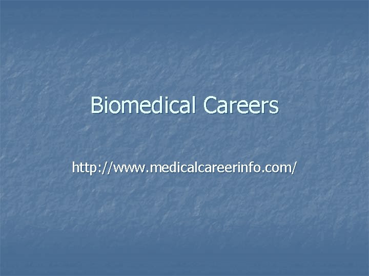 Biomedical Careers http: //www. medicalcareerinfo. com/ 