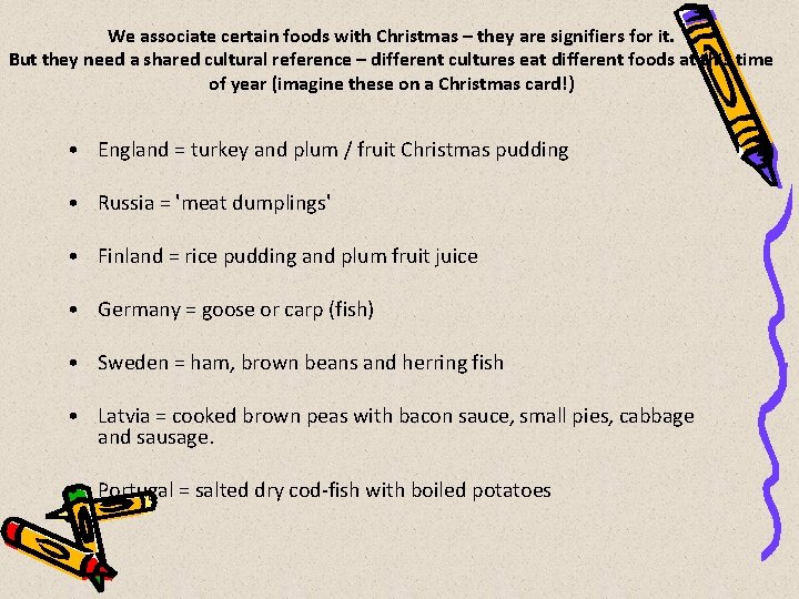 We associate certain foods with Christmas – they are signifiers for it. But they