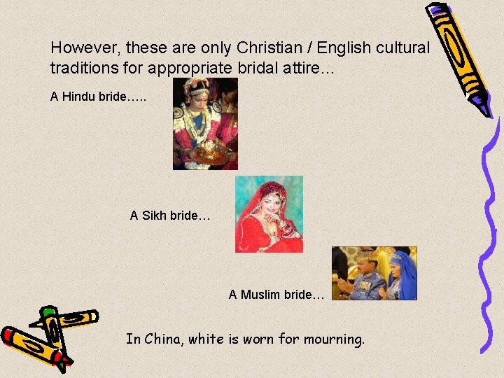 However, these are only Christian / English cultural traditions for appropriate bridal attire… A