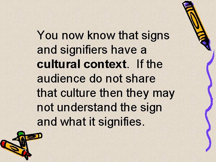 You now know that signs and signifiers have a cultural context. If the audience