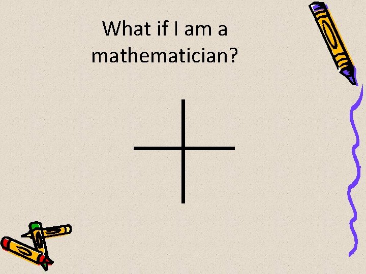 What if I am a mathematician? 