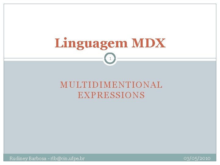 Linguagem MDX 1 MULTIDIMENTIONAL EXPRESSIONS Rudiney Barbosa - rlb@cin. ufpe. br 03/05/2010 