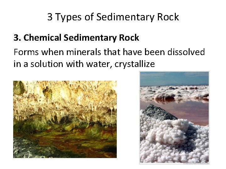 3 Types of Sedimentary Rock 3. Chemical Sedimentary Rock Forms when minerals that have