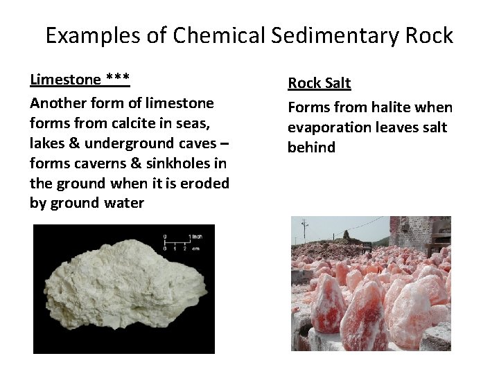 Examples of Chemical Sedimentary Rock Limestone *** Another form of limestone forms from calcite