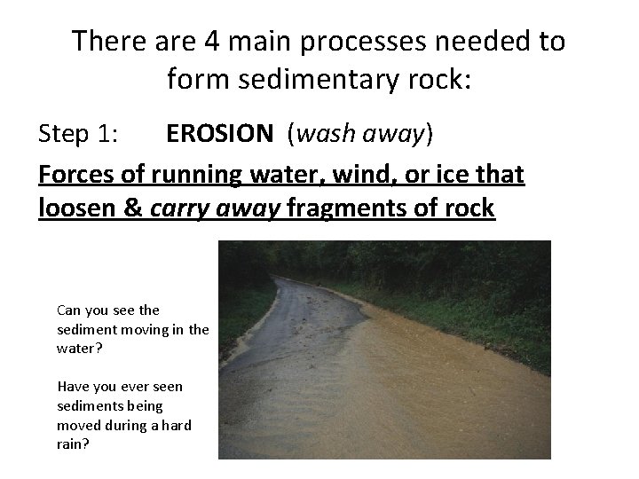 There are 4 main processes needed to form sedimentary rock: Step 1: EROSION (wash