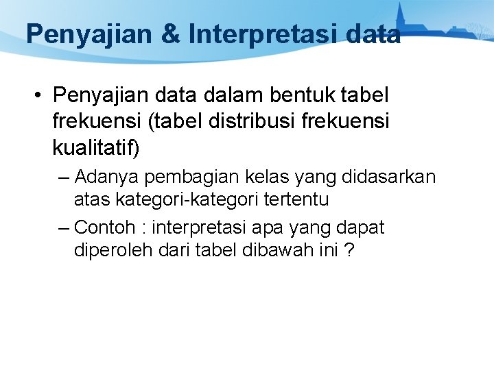 Penyajian & Interpretasi data • Penyajian data dalam bentuk tabel frekuensi (tabel distribusi frekuensi