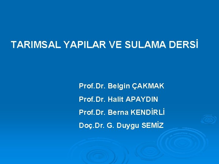 TARIMSAL YAPILAR VE SULAMA DERSİ Prof. Dr. Belgin ÇAKMAK Prof. Dr. Halit APAYDIN Prof.