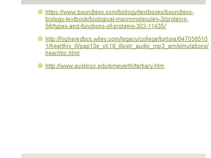 https: //www. boundless. com/biology/textbooks/boundlessbiology-textbook/biological-macromolecules-3/proteins 56/types-and-functions-of-proteins-302 -11435/ http: //higheredbcs. wiley. com/legacy/college/tortora/047056510 1/hearthis_ill/pap 13 e_ch https: //www. boundless. com/biology/textbooks/boundlessbiology-textbook/biological-macromolecules-3/proteins 56/types-and-functions-of-proteins-302 -11435/ http: //higheredbcs. wiley. com/legacy/college/tortora/047056510 1/hearthis_ill/pap 13 e_ch