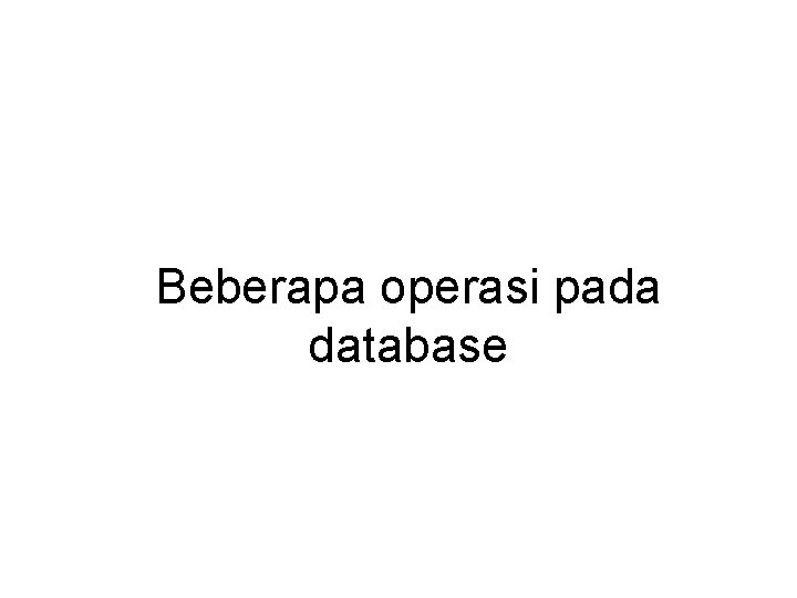 Beberapa operasi pada database 