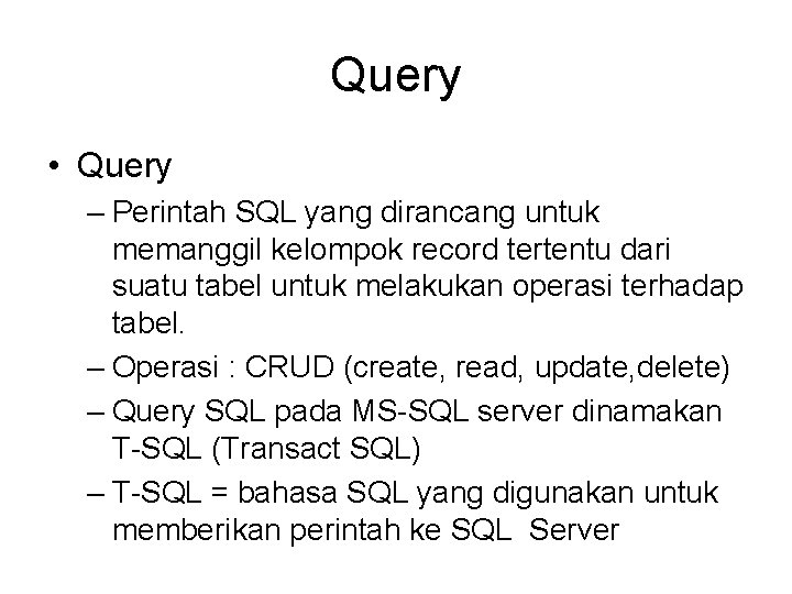 Query • Query – Perintah SQL yang dirancang untuk memanggil kelompok record tertentu dari