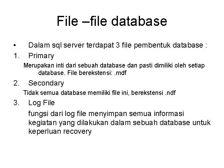 File –file database • 1. Dalam sql server terdapat 3 file pembentuk database :