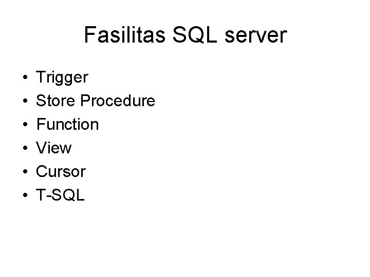 Fasilitas SQL server • • • Trigger Store Procedure Function View Cursor T-SQL 