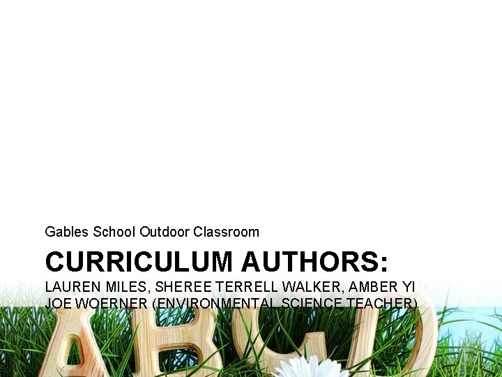 Gables School Outdoor Classroom CURRICULUM AUTHORS: LAUREN MILES, SHEREE TERRELL WALKER, AMBER YI JOE