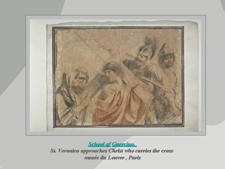 School of Guercino, St. Veronica approaches Christ who carries the cross musée du Louvre School of Guercino, St. Veronica approaches Christ who carries the cross musée du Louvre